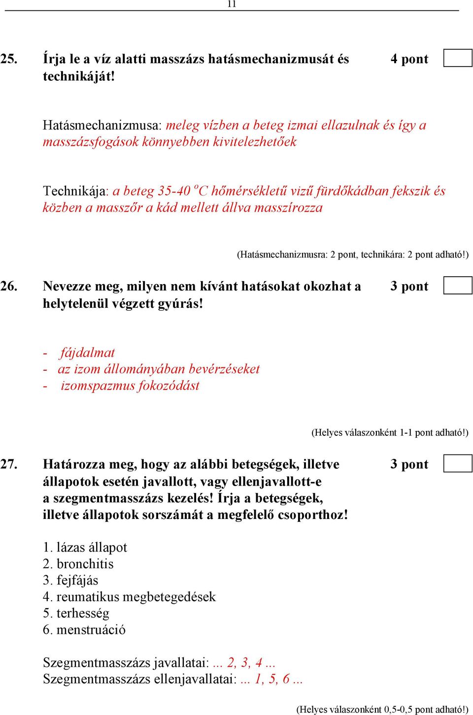 kád mellett állva masszírozza (Hatásmechanizmusra: 2 pont, technikára: 2 pont adható!) 26. Nevezze meg, milyen nem kívánt hatásokat okozhat a 3 pont helytelenül végzett gyúrás!