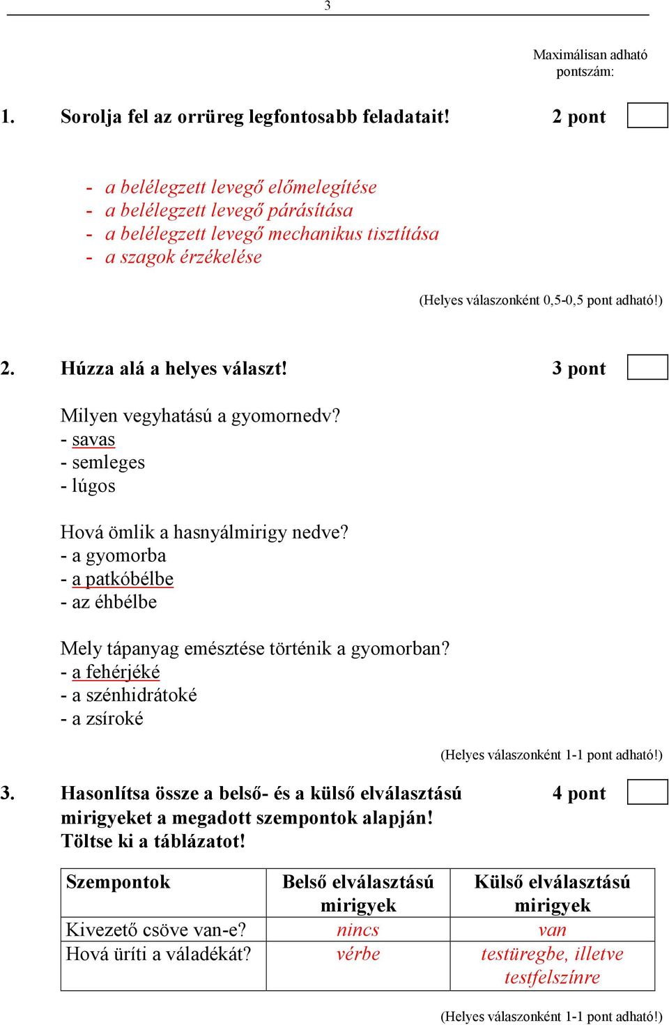 Húzza alá a helyes választ! 3 pont Milyen vegyhatású a gyomornedv? - savas - semleges - lúgos Hová ömlik a hasnyálmirigy nedve?