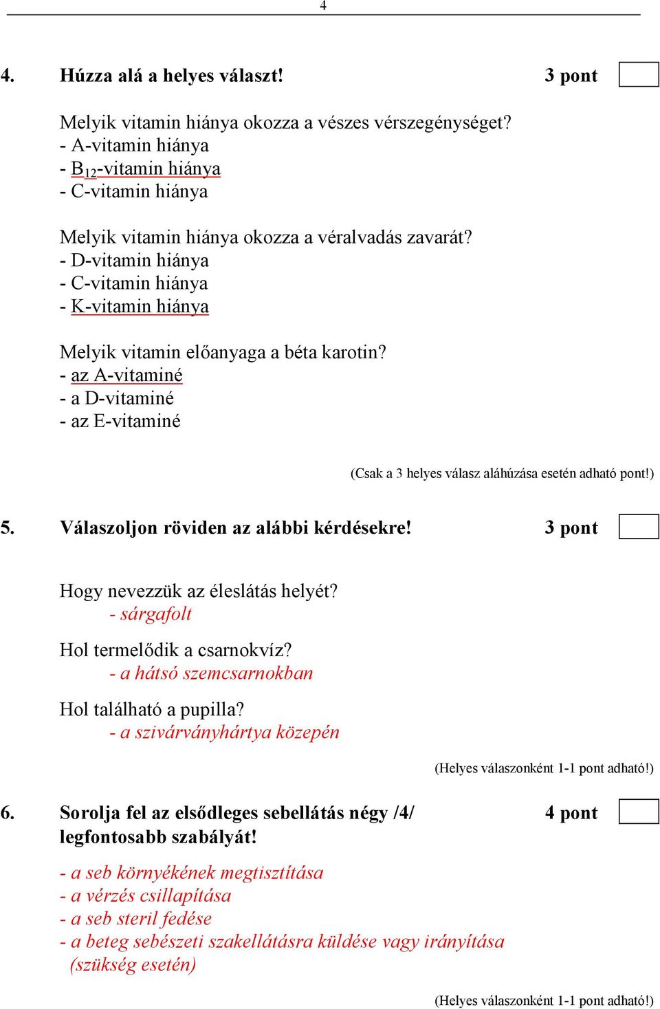 - D-vitamin hiánya - C-vitamin hiánya - K-vitamin hiánya Melyik vitamin elıanyaga a béta karotin? - az A-vitaminé - a D-vitaminé - az E-vitaminé (Csak a 3 helyes válasz aláhúzása esetén adható pont!