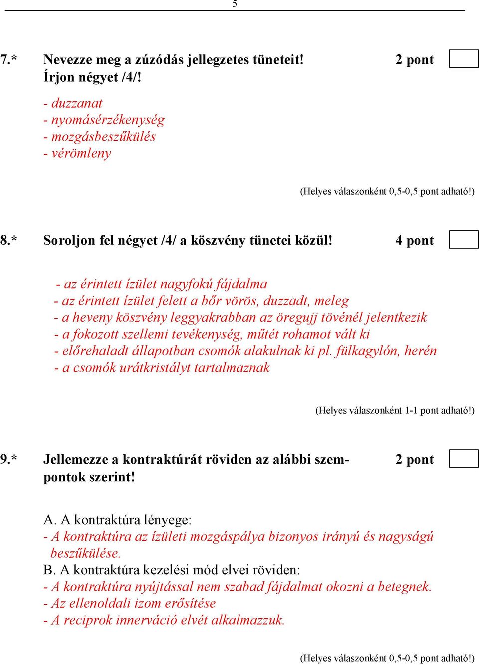 4 pont - az érintett ízület nagyfokú fájdalma - az érintett ízület felett a bır vörös, duzzadt, meleg - a heveny köszvény leggyakrabban az öregujj tövénél jelentkezik - a fokozott szellemi