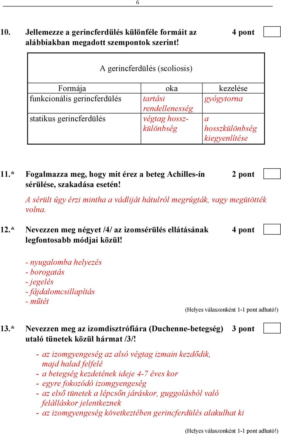 * Fogalmazza meg, hogy mit érez a beteg Achilles-ín 2 pont sérülése, szakadása esetén! A sérült úgy érzi mintha a vádliját hátulról megrúgták, vagy megütötték volna. 12.