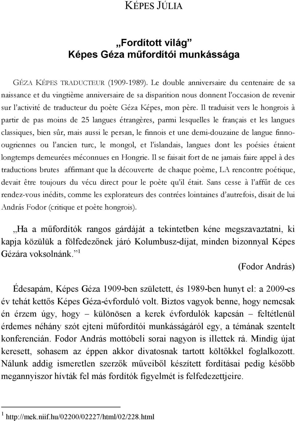 Il traduisit vers le hongrois à partir de pas moins de 25 langues étrangères, parmi lesquelles le français et les langues classiques, bien sûr, mais aussi le persan, le finnois et une demi-douzaine