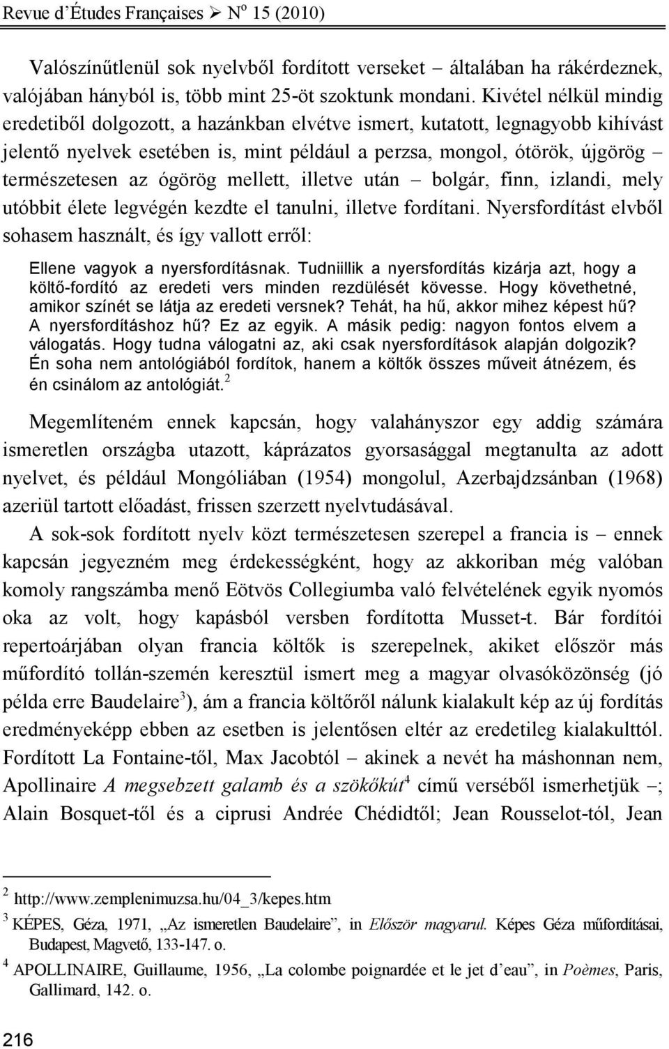 ógörög mellett, illetve után bolgár, finn, izlandi, mely utóbbit élete legvégén kezdte el tanulni, illetve fordítani.