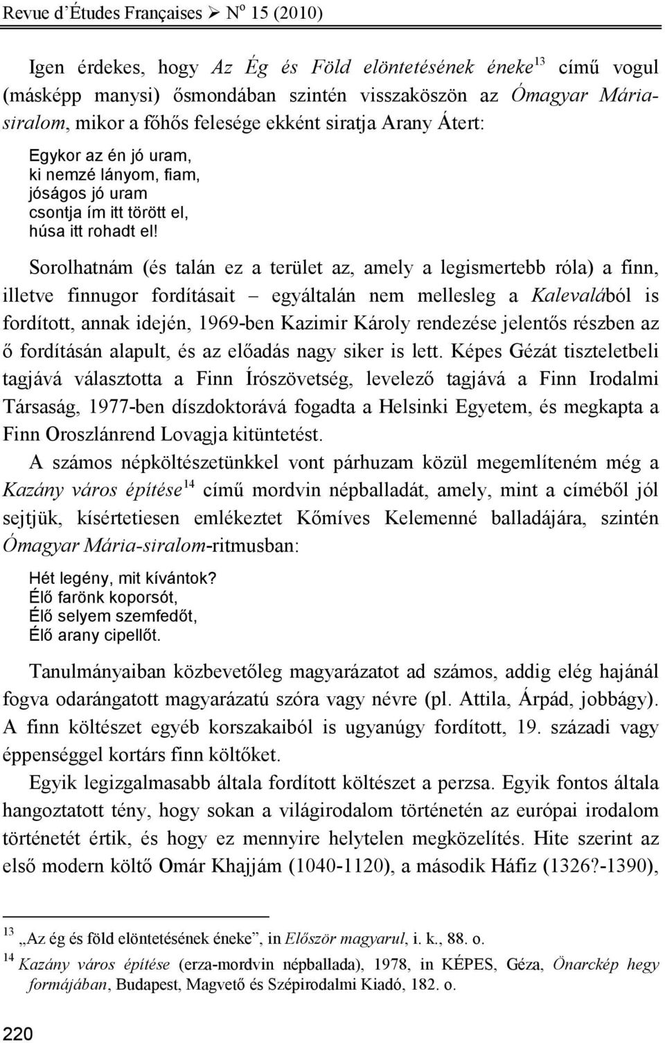 Sorolhatnám (és talán ez a terület az, amely a legismertebb róla) a finn, illetve finnugor fordításait egyáltalán nem mellesleg a Kalevalából is fordított, annak idején, 1969-ben Kazimir Károly