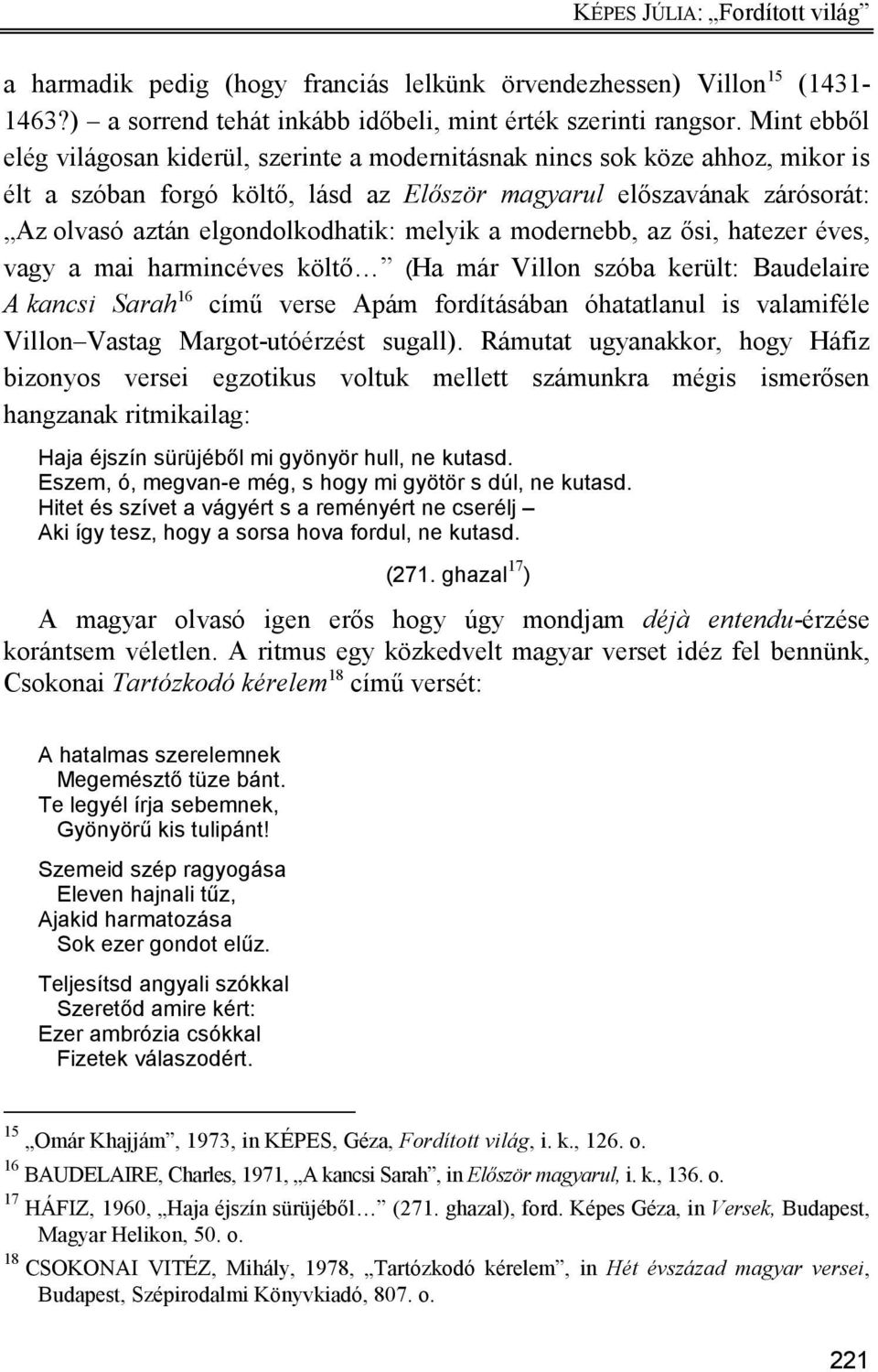 melyik a modernebb, az ısi, hatezer éves, vagy a mai harmincéves költı (Ha már Villon szóba került: Baudelaire A kancsi Sarah 16 címő verse Apám fordításában óhatatlanul is valamiféle Villon Vastag