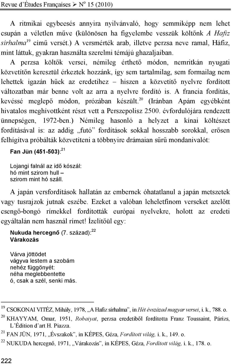 A perzsa költık versei, némileg érthetı módon, nemritkán nyugati közvetítın keresztül érkeztek hozzánk, így sem tartalmilag, sem formailag nem lehettek igazán hőek az eredetihez hiszen a közvetítı