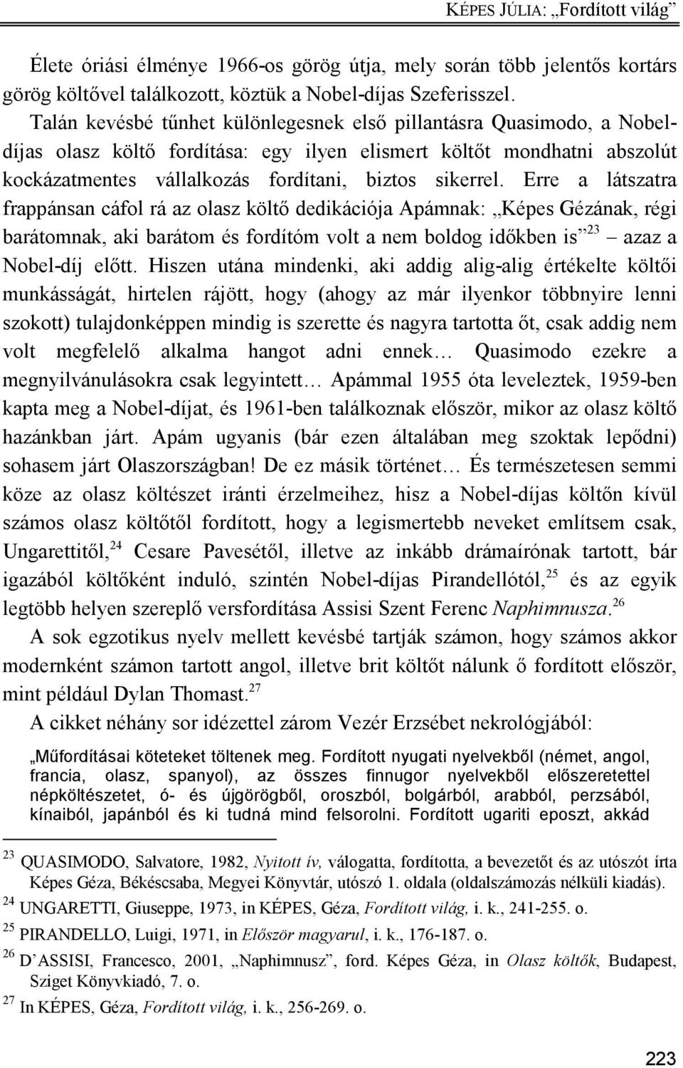 Erre a látszatra frappánsan cáfol rá az olasz költı dedikációja Apámnak: Képes Gézának, régi barátomnak, aki barátom és fordítóm volt a nem boldog idıkben is 23 azaz a Nobel-díj elıtt.