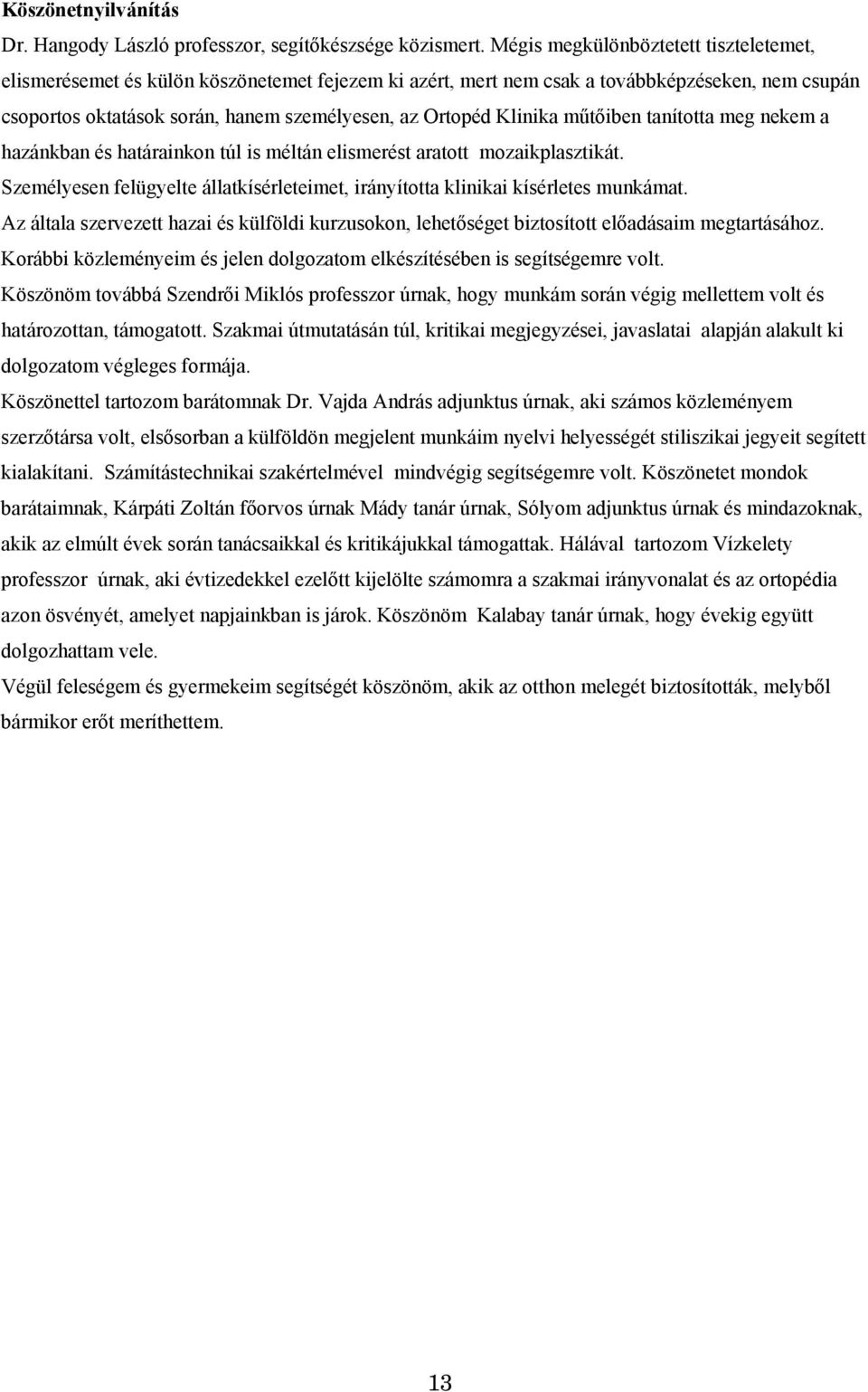 Klinika műtőiben tanította meg nekem a hazánkban és határainkon túl is méltán elismerést aratott mozaikplasztikát. Személyesen felügyelte állatkísérleteimet, irányította klinikai kísérletes munkámat.