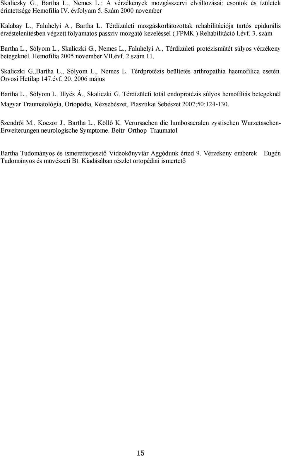 , Sólyom L., Nemes L. Térdprotézis beültetés arthropathia haemofilica esetén. Orvosi Hetilap 147.évf. 20. 2006 május Bartha L., Sólyom L. Illyés Á., Skaliczki G.