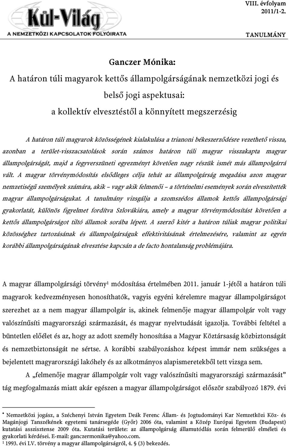 vezethető vissza, azonban a terület-visszacsatolások során számos határon túli magyar visszakapta magyar állampolgárságát, majd a fegyverszüneti egyezményt követően nagy részük ismét más