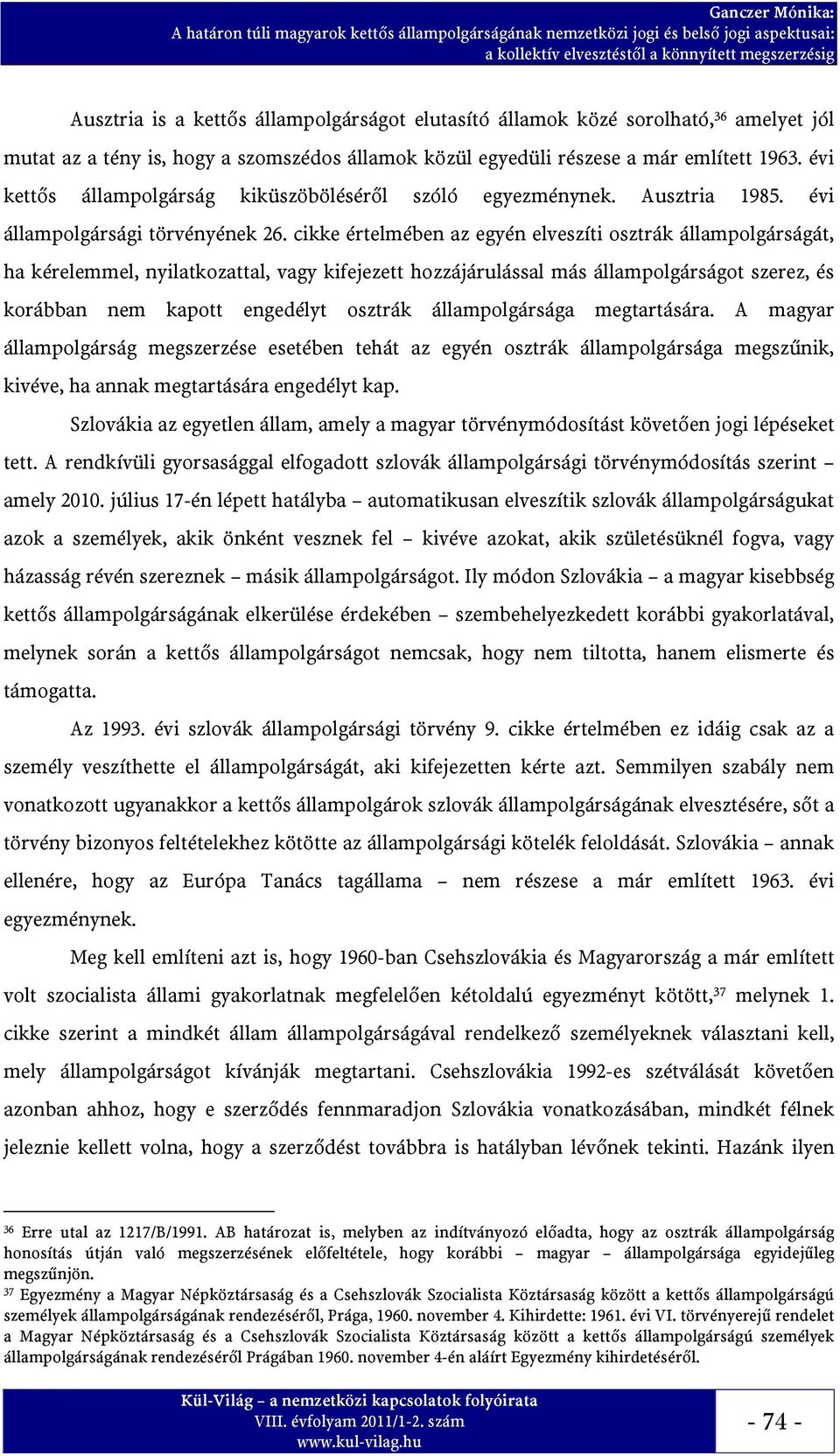 cikke értelmében az egyén elveszíti osztrák állampolgárságát, ha kérelemmel, nyilatkozattal, vagy kifejezett hozzájárulással más állampolgárságot szerez, és korábban nem kapott engedélyt osztrák