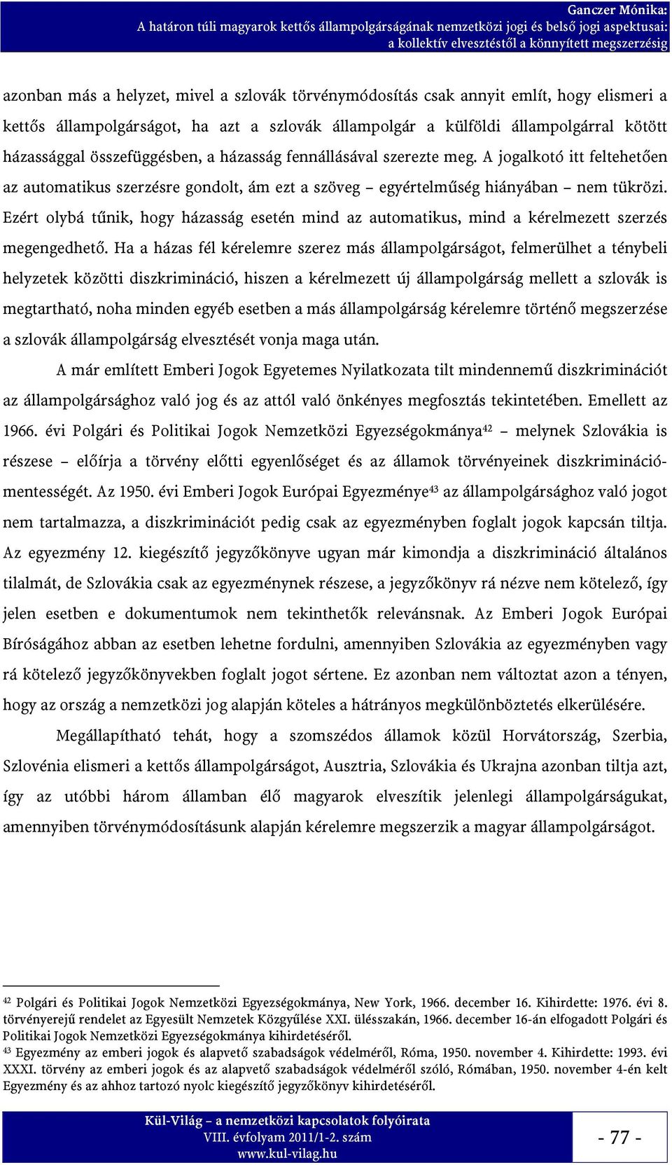 Ezért olybá tűnik, hogy házasság esetén mind az automatikus, mind a kérelmezett szerzés megengedhető.