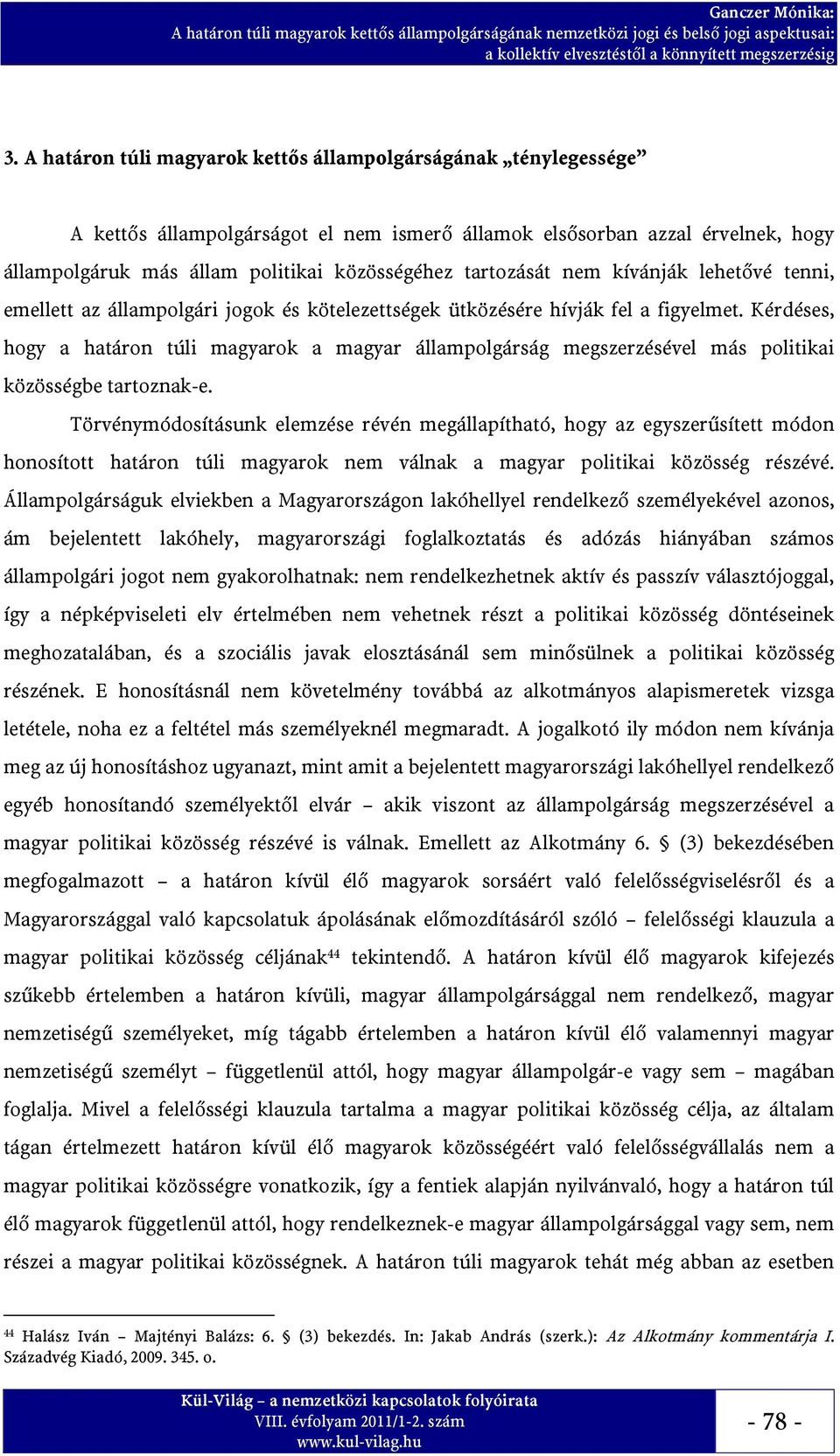 Kérdéses, hogy a határon túli magyarok a magyar állampolgárság megszerzésével más politikai közösségbe tartoznak-e.