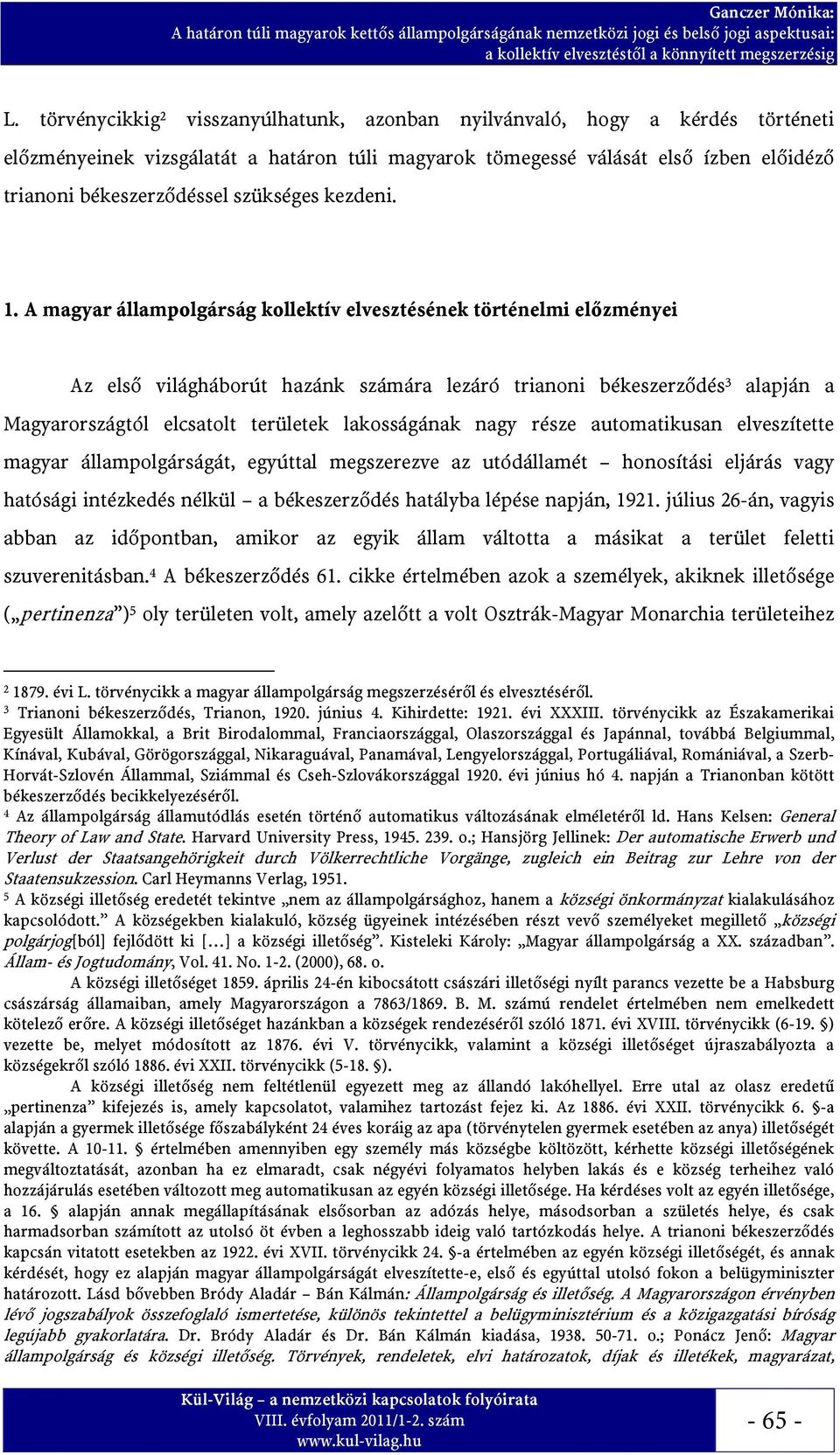 A magyar állampolgárság kollektív elvesztésének történelmi előzményei Az első világháborút hazánk számára lezáró trianoni békeszerződés 3 alapján a Magyarországtól elcsatolt területek lakosságának