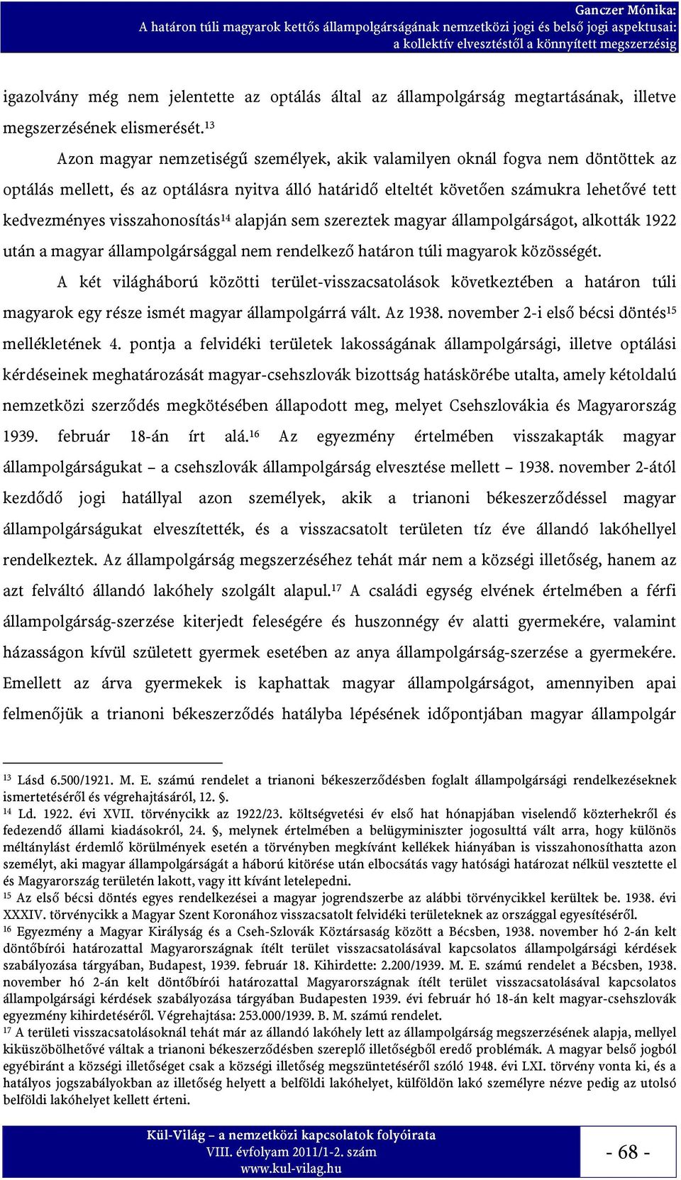 visszahonosítás 14 alapján sem szereztek magyar állampolgárságot, alkották 1922 után a magyar állampolgársággal nem rendelkező határon túli magyarok közösségét.