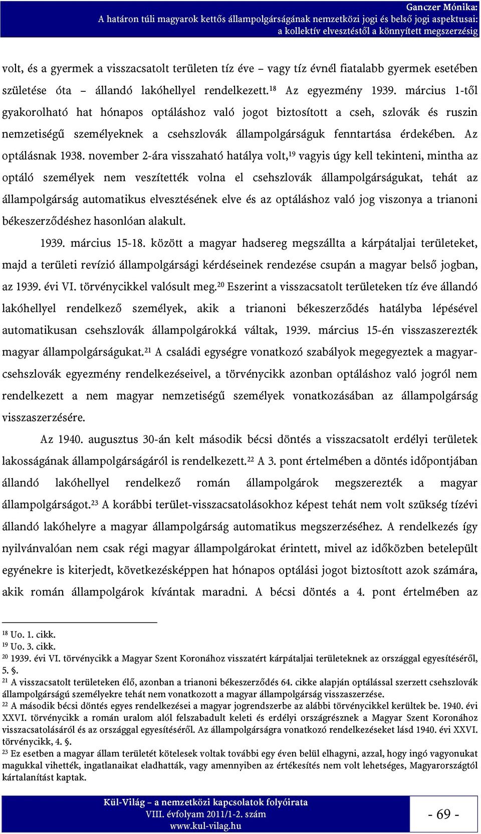 november 2-ára visszaható hatálya volt, 19 vagyis úgy kell tekinteni, mintha az optáló személyek nem veszítették volna el csehszlovák állampolgárságukat, tehát az állampolgárság automatikus