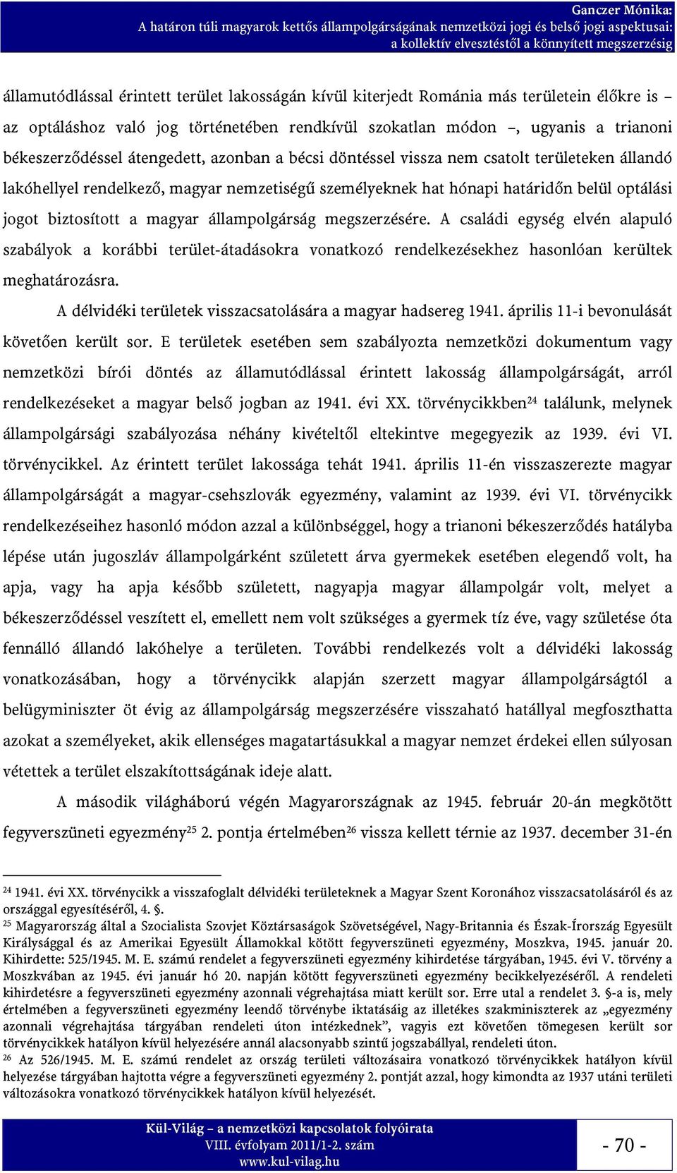 állampolgárság megszerzésére. A családi egység elvén alapuló szabályok a korábbi terület-átadásokra vonatkozó rendelkezésekhez hasonlóan kerültek meghatározásra.