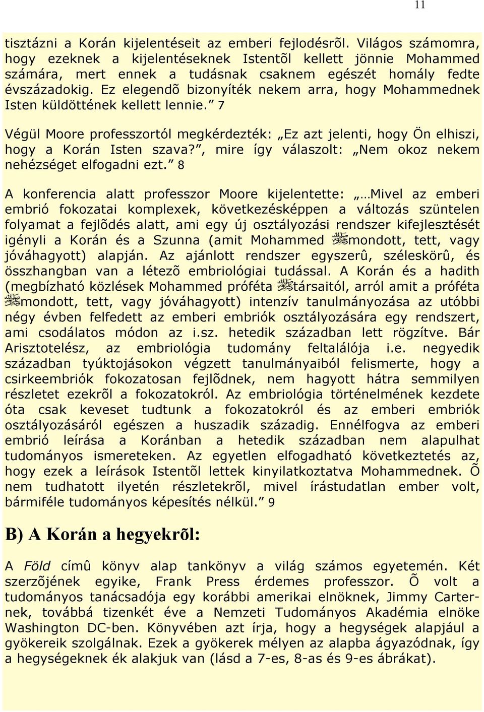 Ez elegendõ bizonyíték nekem arra, hogy Mohammednek Isten küldöttének kellett lennie. 7 Végül Moore professzortól megkérdezték: Ez azt jelenti, hogy Ön elhiszi, hogy a Korán Isten szava?