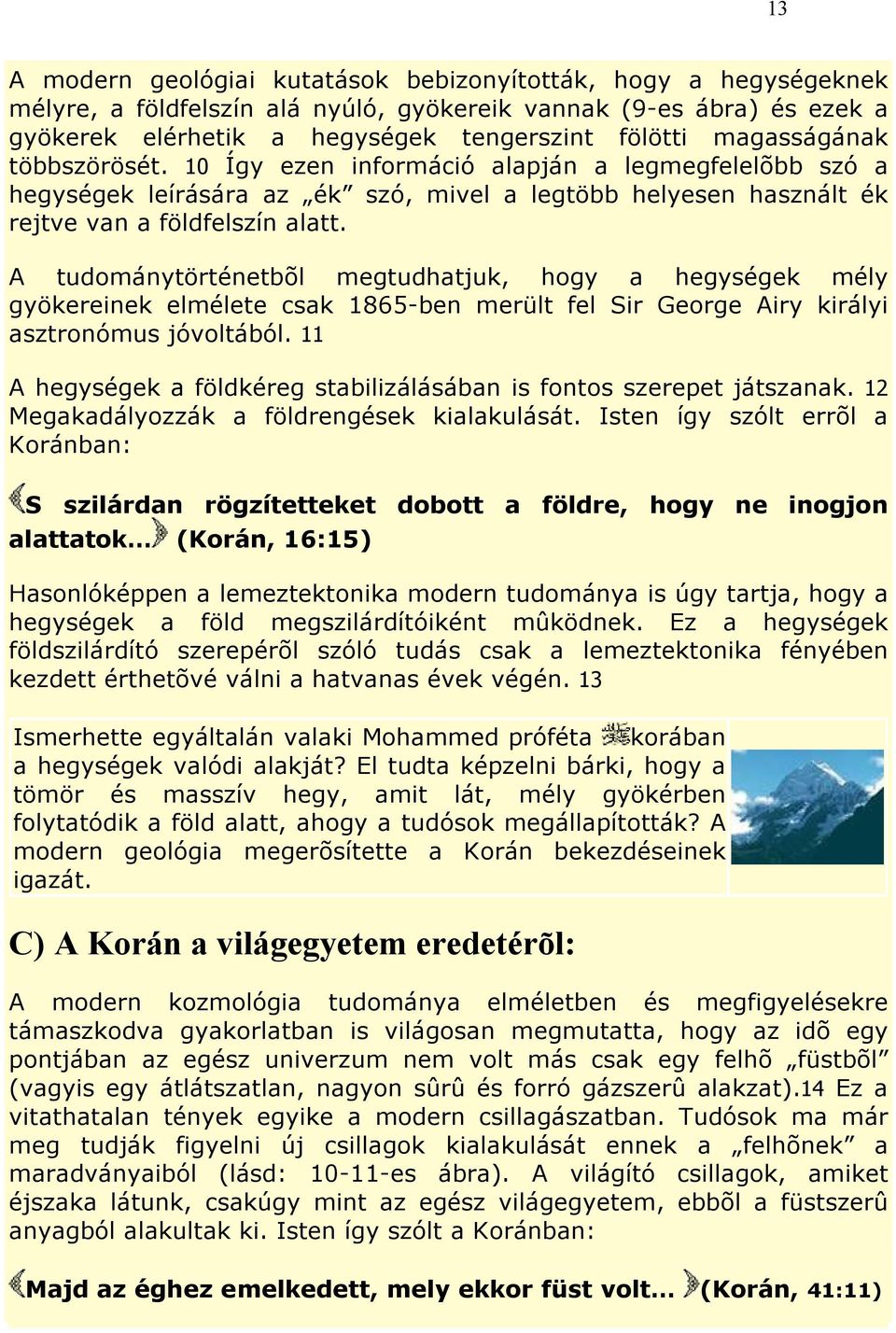 A tudománytörténetbõl megtudhatjuk, hogy a hegységek mély gyökereinek elmélete csak 1865-ben merült fel Sir George Airy királyi asztronómus jóvoltából.