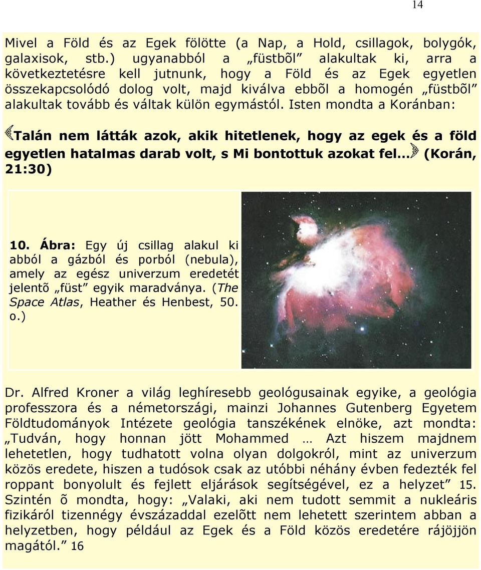 külön egymástól. Isten mondta a Koránban: Talán nem látták azok, akik hitetlenek, hogy az egek és a föld egyetlen hatalmas darab volt, s Mi bontottuk azokat fel (Korán, 21:30) 10.