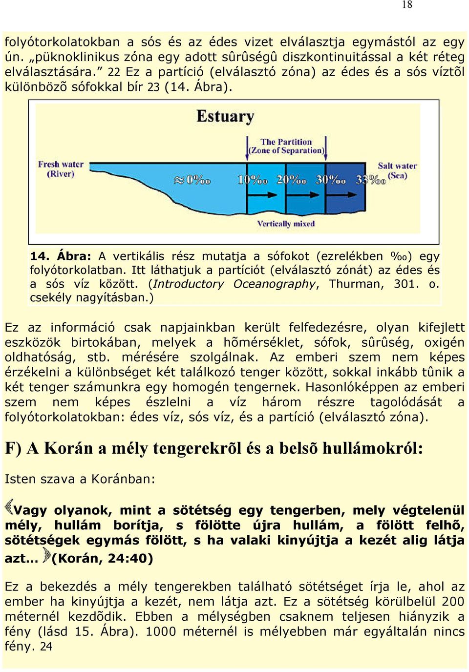 Itt láthatjuk a partíciót (elválasztó zónát) az édes és a sós víz között. (Introductory Oceanography, Thurman, 301. o. csekély nagyításban.