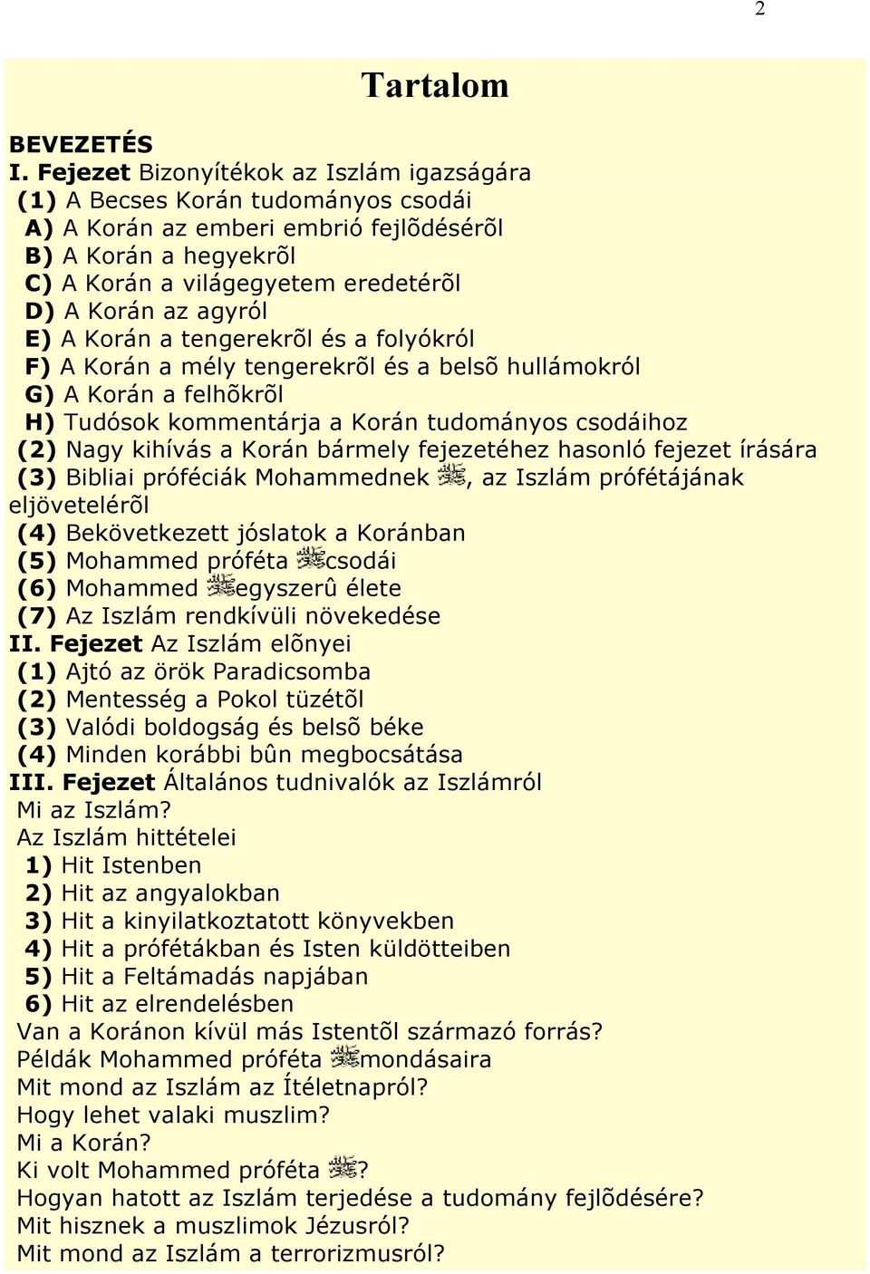 agyról E) A Korán a tengerekrõl és a folyókról F) A Korán a mély tengerekrõl és a belsõ hullámokról G) A Korán a felhõkrõl H) Tudósok kommentárja a Korán tudományos csodáihoz (2) Nagy kihívás a Korán