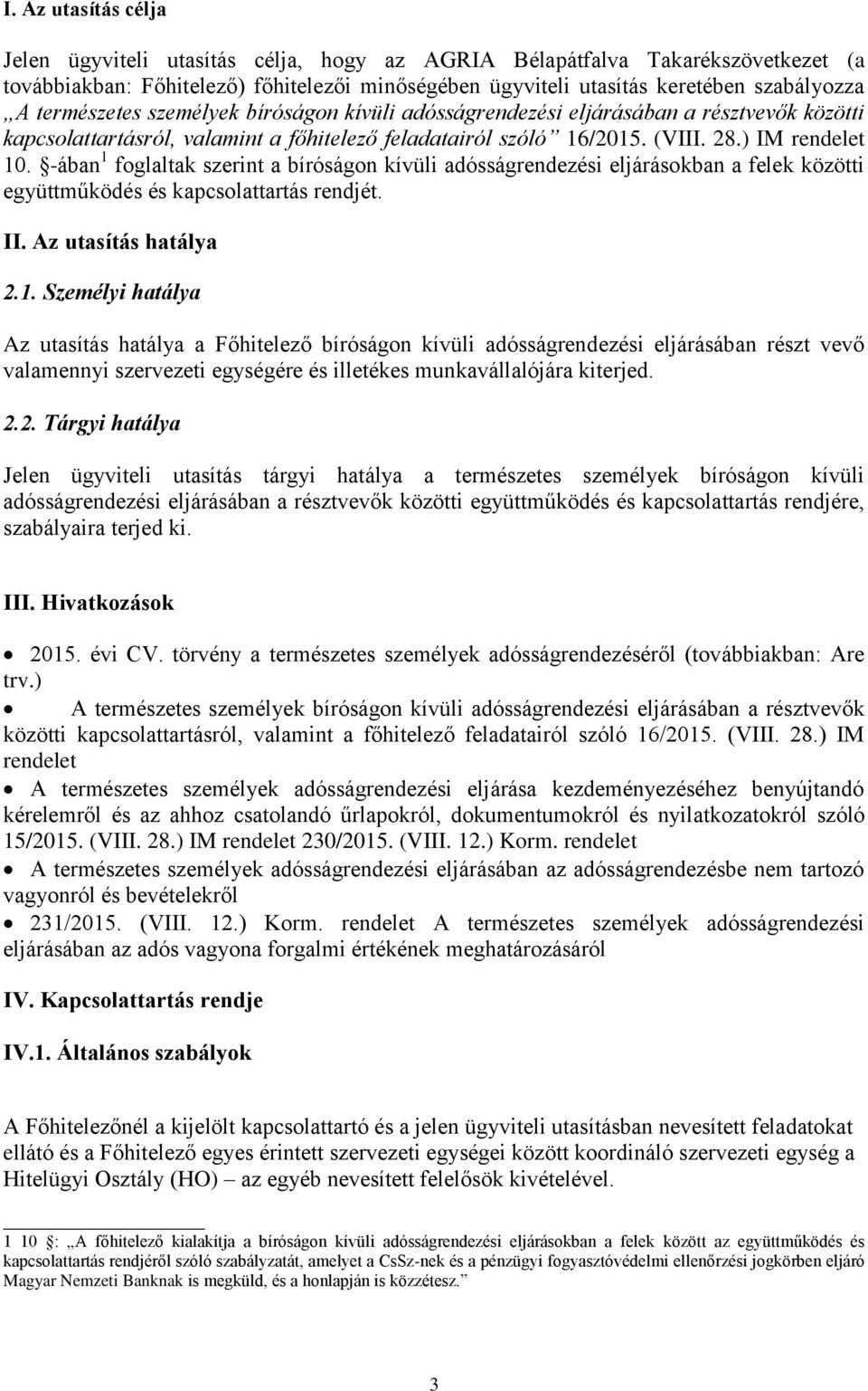 -ában 1 foglaltak szerint a bíróságon kívüli adósságrendezési eljárásokban a felek közötti együttműködés és kapcsolattartás rendjét. II. Az utasítás hatálya 2.1. Személyi hatálya Az utasítás hatálya a Főhitelező bíróságon kívüli adósságrendezési eljárásában részt vevő valamennyi szervezeti egységére és illetékes munkavállalójára kiterjed.