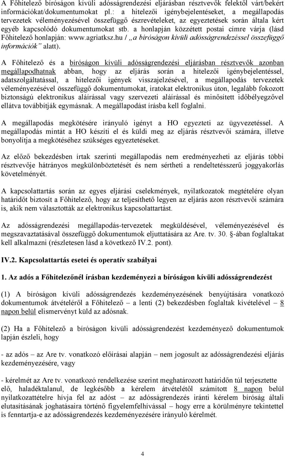 a honlapján közzétett postai címre várja (lásd Főhitelező honlapján: www.agriatksz.hu / a bíróságon kívüli adósságrendezéssel összefüggő információk alatt).