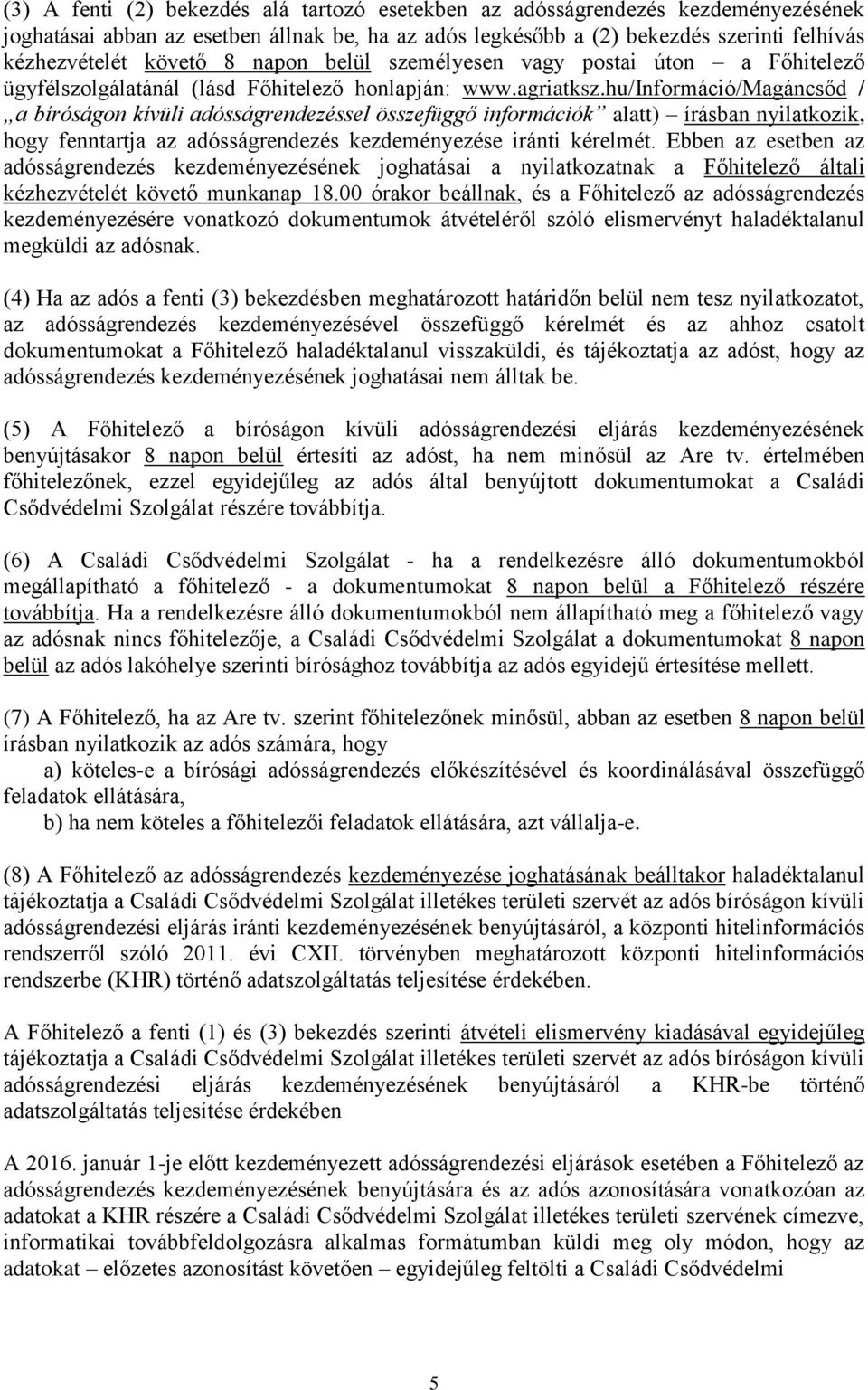 hu/információ/magáncsőd / a bíróságon kívüli adósságrendezéssel összefüggő információk alatt) írásban nyilatkozik, hogy fenntartja az adósságrendezés kezdeményezése iránti kérelmét.