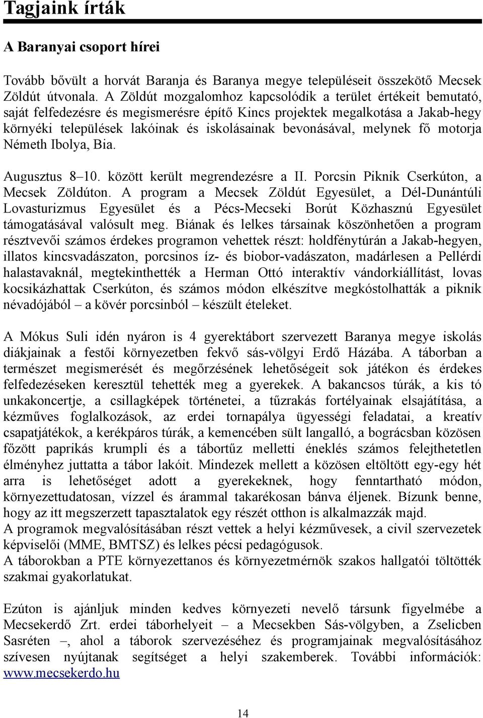 bevonásával, melynek fő motorja Németh Ibolya, Bia. Augusztus 8 10. között került megrendezésre a II. Porcsin Piknik Cserkúton, a Mecsek Zöldúton.