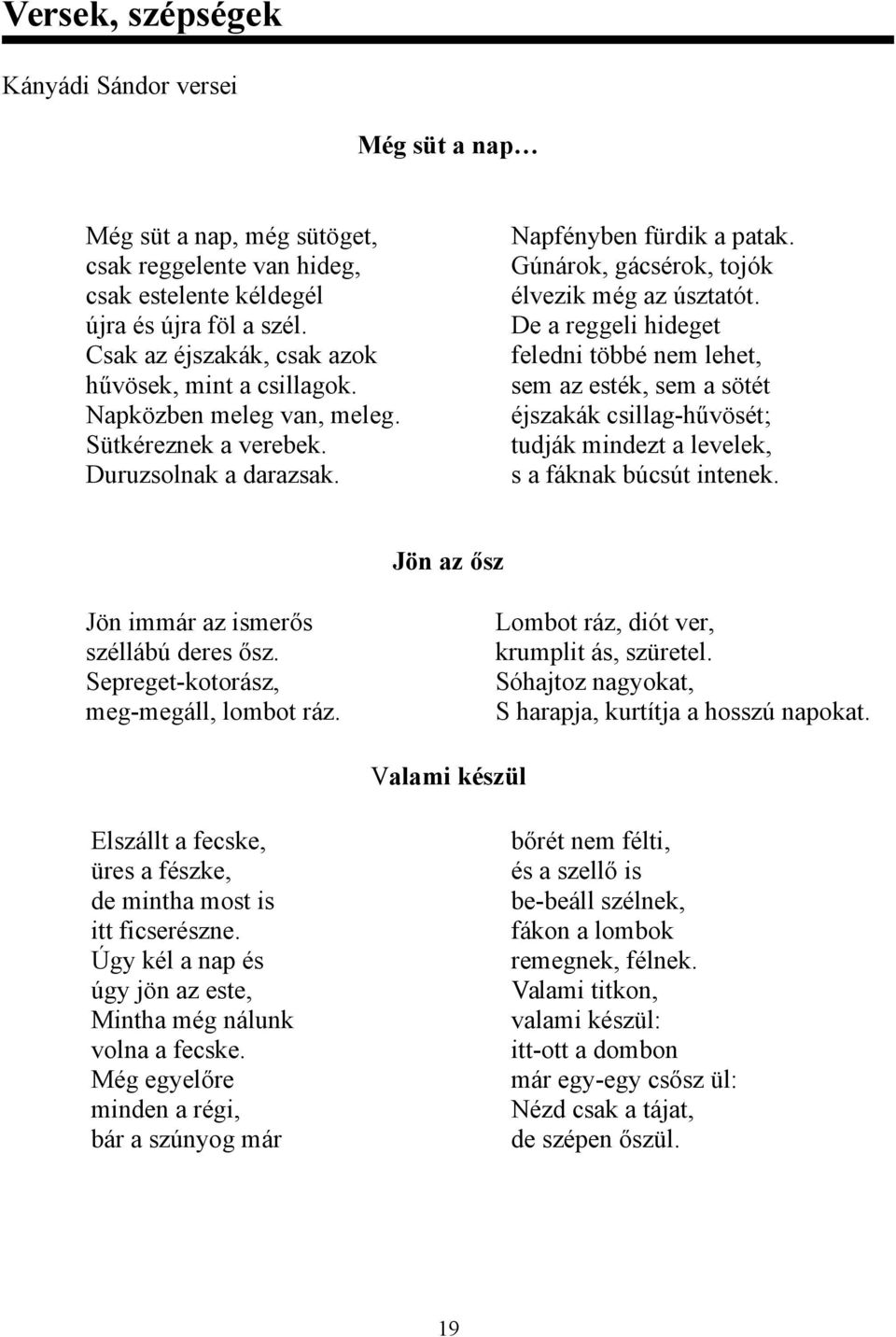 Gúnárok, gácsérok, tojók élvezik még az úsztatót. De a reggeli hideget feledni többé nem lehet, sem az esték, sem a sötét éjszakák csillag-hűvösét; tudják mindezt a levelek, s a fáknak búcsút intenek.