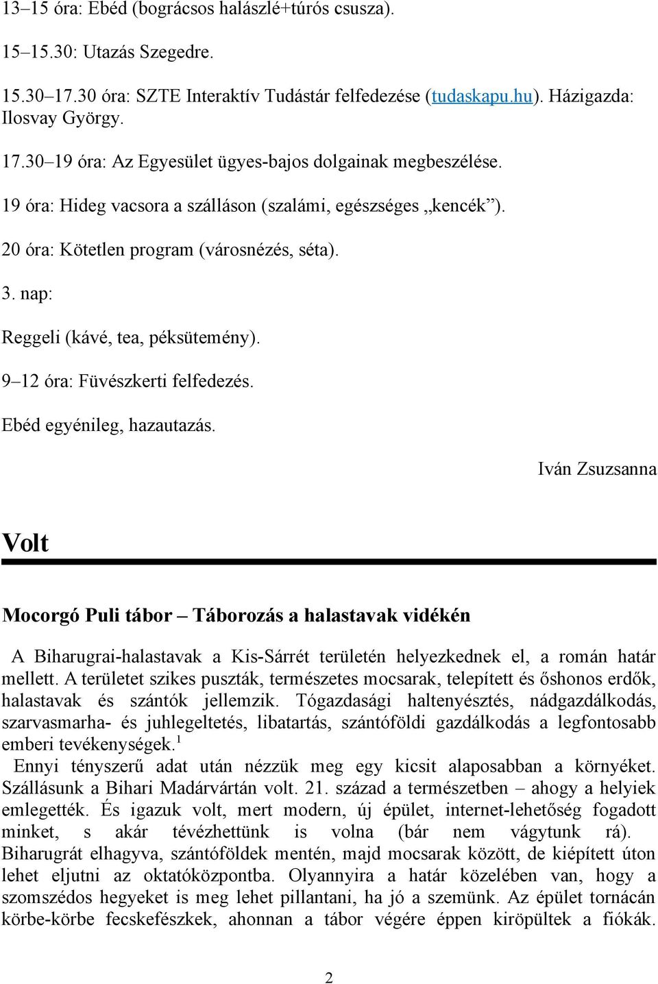 Ebéd egyénileg, hazautazás. Iván Zsuzsanna Volt Mocorgó Puli tábor Táborozás a halastavak vidékén A Biharugrai-halastavak a Kis-Sárrét területén helyezkednek el, a román határ mellett.