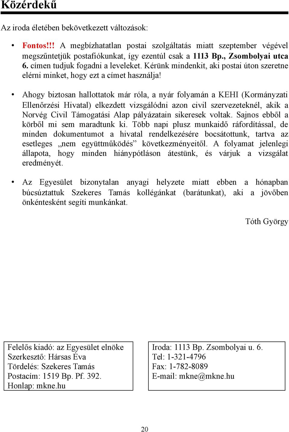 Ahogy biztosan hallottatok már róla, a nyár folyamán a KEHI (Kormányzati Ellenőrzési Hivatal) elkezdett vizsgálódni azon civil szervezeteknél, akik a Norvég Civil Támogatási Alap pályázatain