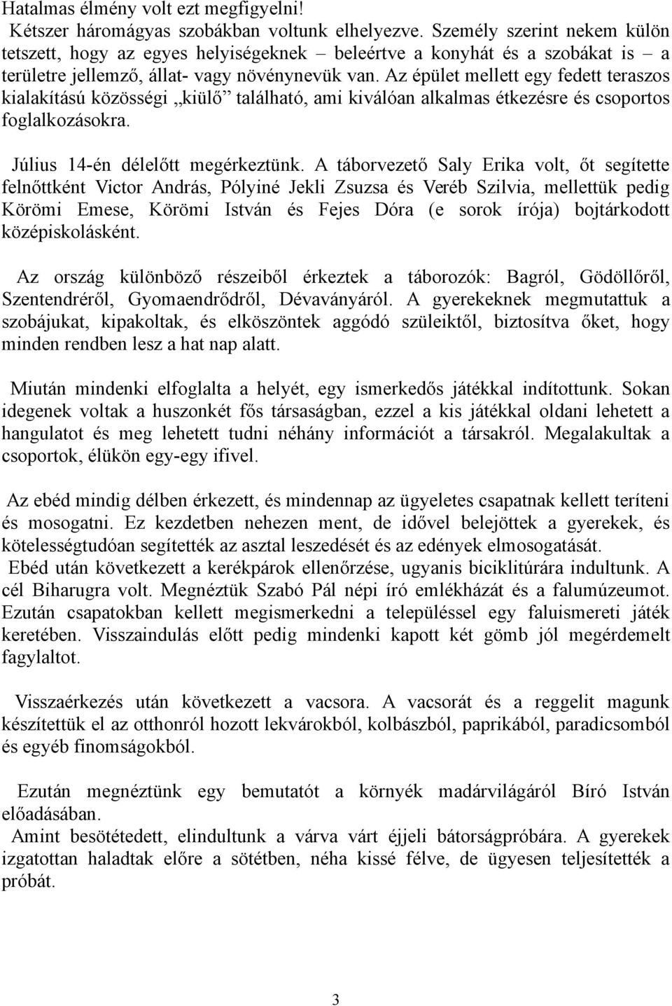 Az épület mellett egy fedett teraszos kialakítású közösségi kiülő található, ami kiválóan alkalmas étkezésre és csoportos foglalkozásokra. Július 14-én délelőtt megérkeztünk.