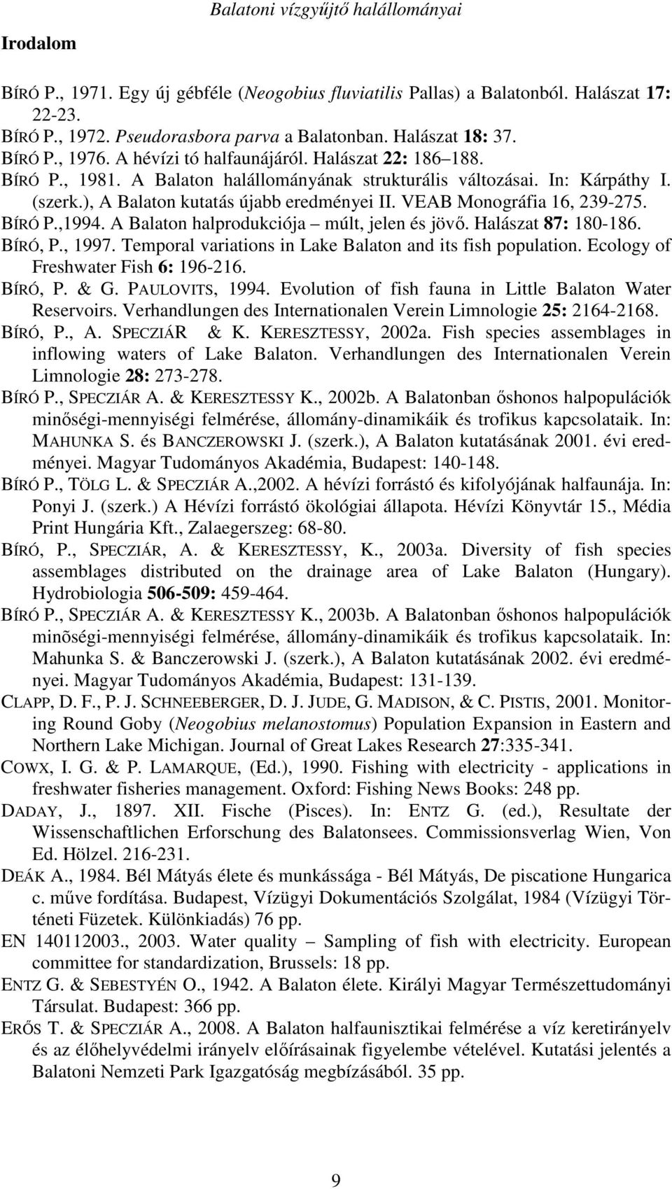 ), A Balaton kutatás újabb eredményei II. VEAB Monográfia 16, 239-275. BÍRÓ P.,1994. A Balaton halprodukciója múlt, jelen és jövő. Halászat 87: 180-186. BÍRÓ, P., 1997.