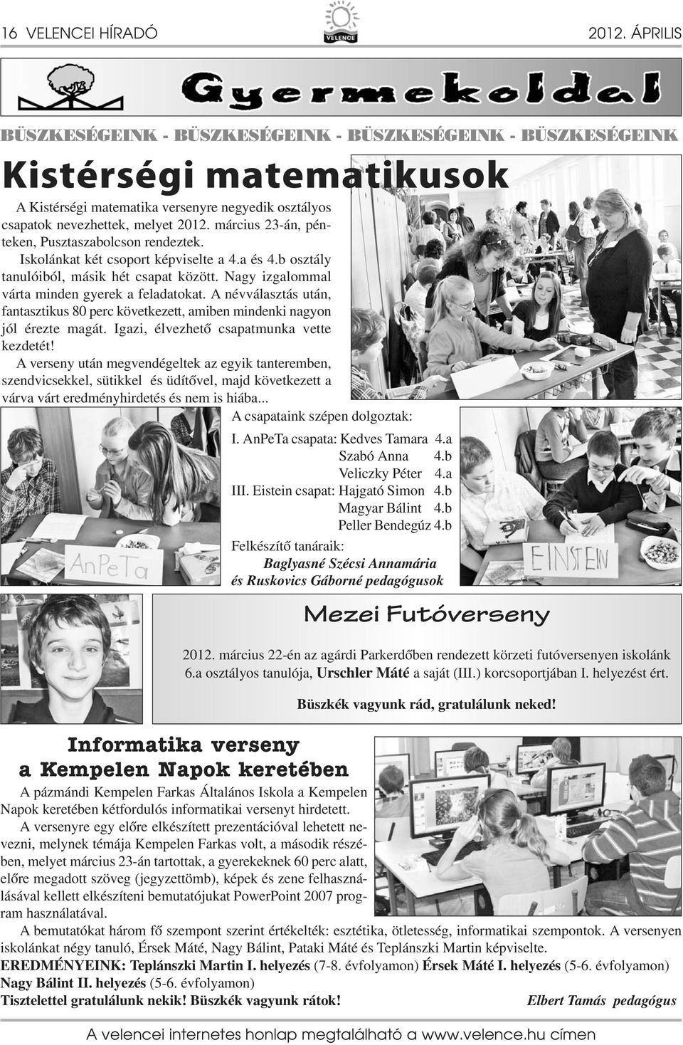 március 23-án, pénteken, Pusztaszabolcson rendeztek. Iskolánkat két csoport képviselte a 4.a és 4.b osztály tanulóiból, másik hét csapat között. Nagy izgalommal várta minden gyerek a feladatokat.