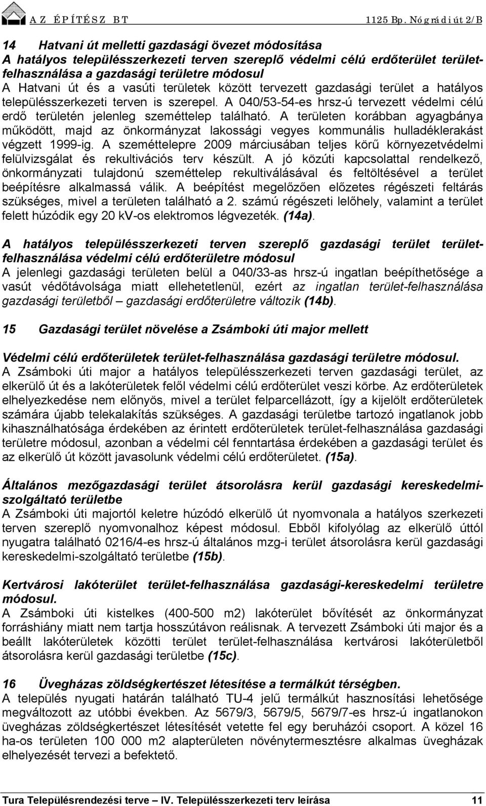 A területen korábban agyagbánya működött, majd az önkormányzat lakossági vegyes kommunális hulladéklerakást végzett 1999-ig.