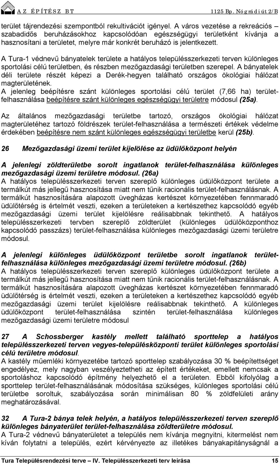 A Tura-1 védnevű bányatelek területe a hatályos településszerkezeti terven különleges sportolási célú területben, és részben mezőgazdasági területben szerepel.