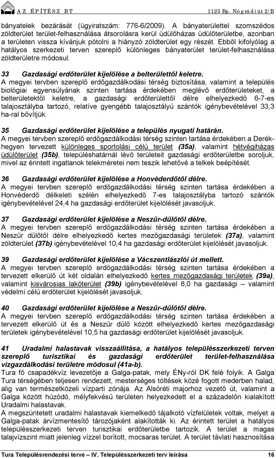 Ebből kifolyólag a hatályos szerkezeti terven szereplő különleges bányaterület terület-felhasználása zöldterületre módosul. 33 Gazdasági erdőterület kijelölése a belterülettől keletre.