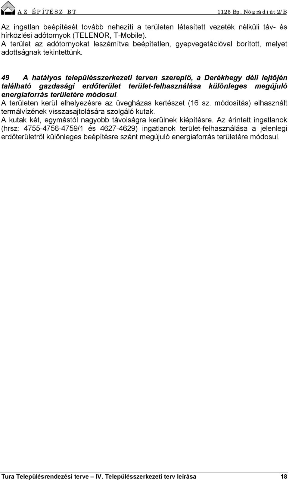 49 A hatályos településszerkezeti terven szereplő, a Derékhegy déli lejtőjén található gazdasági erdőterület terület-felhasználása különleges megújuló energiaforrás területére módosul.