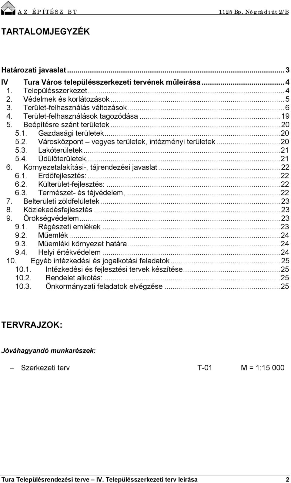 Üdülőterületek...21 6. Környezetalakítási-, tájrendezési javaslat...22 6.1. Erdőfejlesztés:...22 6.2. Külterület-fejlesztés:...22 6.3. Természet- és tájvédelem,...22 7. Belterületi zöldfelületek...23 8.