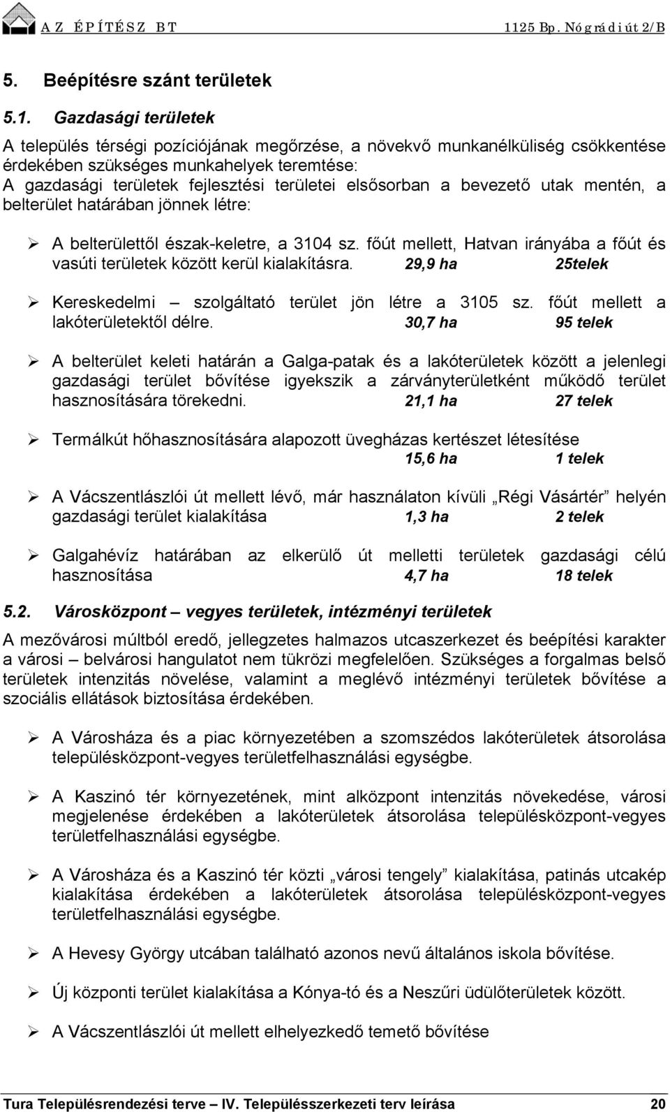 a bevezető utak mentén, a belterület határában jönnek létre: A belterülettől észak-keletre, a 3104 sz. főút mellett, Hatvan irányába a főút és vasúti területek között kerül kialakításra.