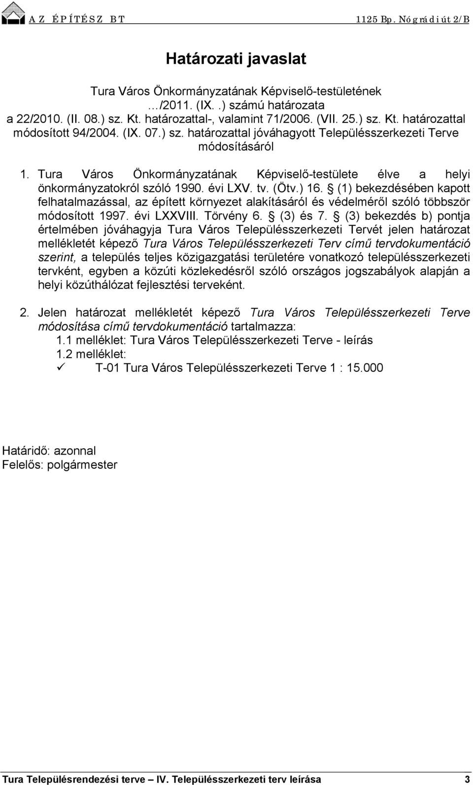 (1) bekezdésében kapott felhatalmazással, az épített környezet alakításáról és védelméről szóló többször módosított 1997. évi LXXVIII. Törvény 6. (3) és 7.