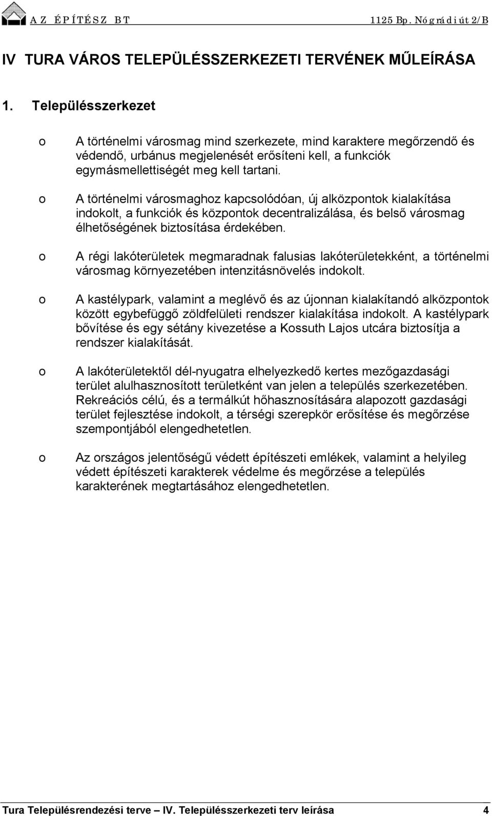 A történelmi városmaghoz kapcsolódóan, új alközpontok kialakítása indokolt, a funkciók és központok decentralizálása, és belső városmag élhetőségének biztosítása érdekében.