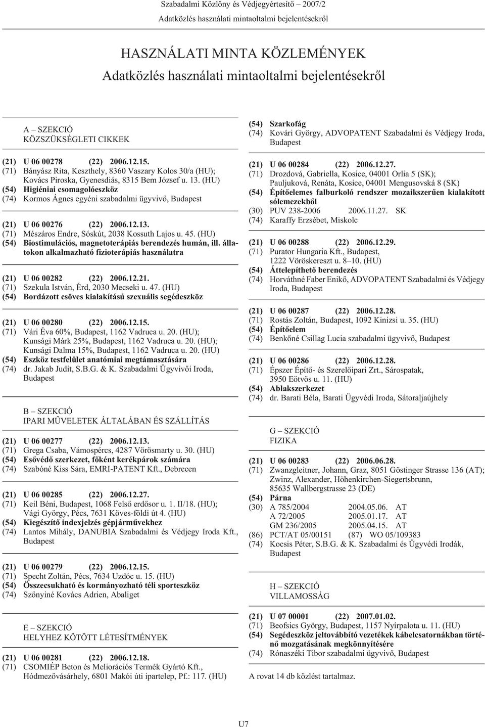 (HU) (54) Higiéniai csomagolóeszköz (74) Kormos Ágnes egyéni szabadalmi ügyvivõ, (21) U 06 00276 (22) 2006.12.13. (71) Mészáros Endre, Sóskút, 2038 Kossuth Lajos u. 45.