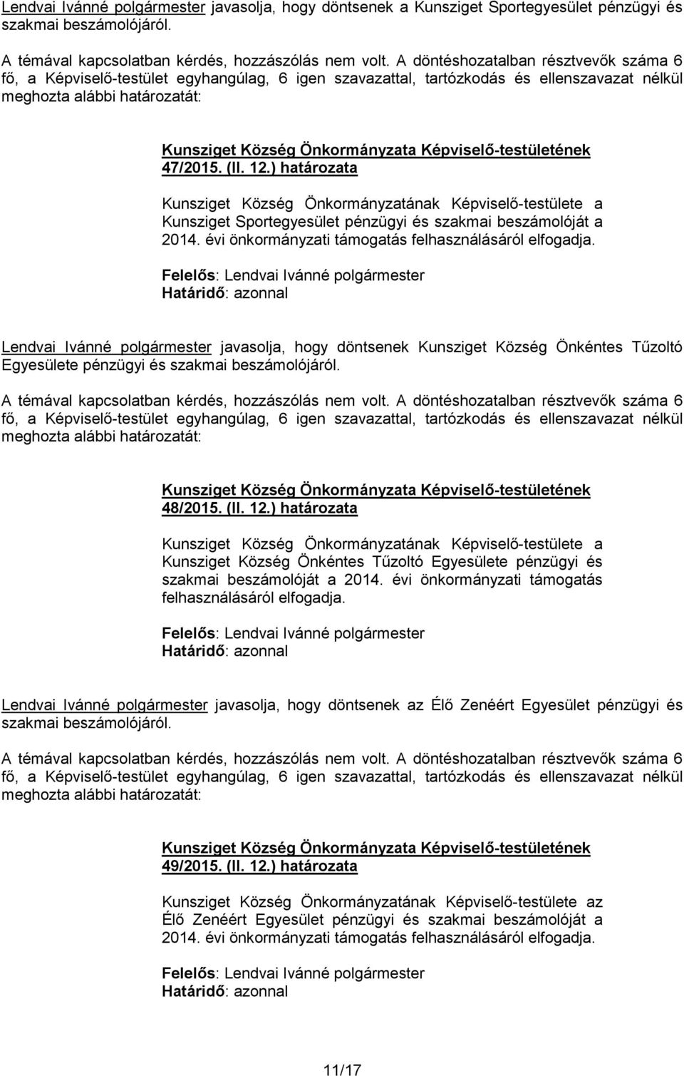 Lendvai Ivánné polgármester javasolja, hogy döntsenek Kunsziget Község Önkéntes Tűzoltó Egyesülete pénzügyi és szakmai beszámolójáról. 48/2015. (II. 12.