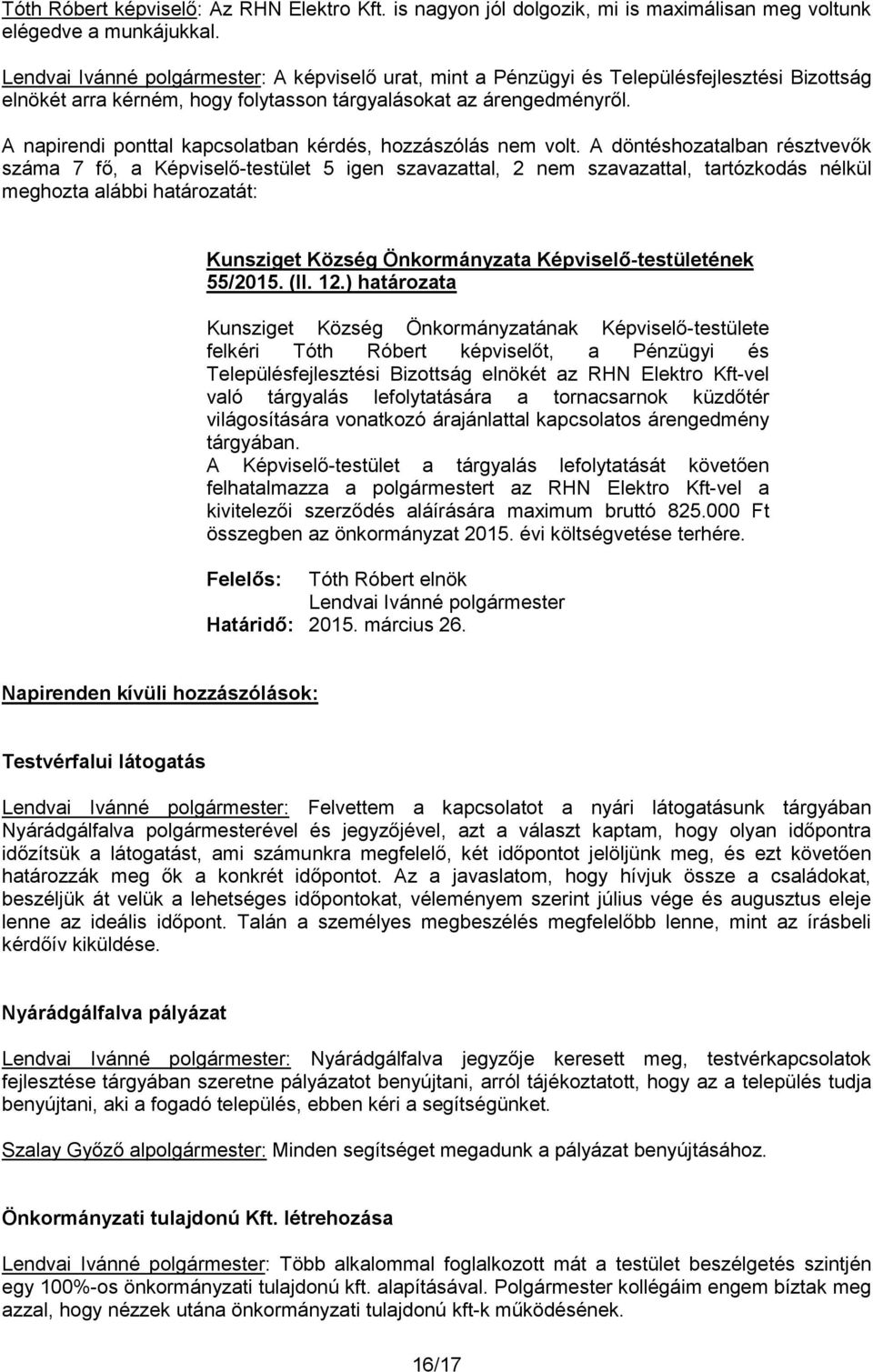 A napirendi ponttal kapcsolatban kérdés, hozzászólás nem volt. A döntéshozatalban résztvevők száma 7 fő, a Képviselő-testület 5 igen szavazattal, 2 nem szavazattal, tartózkodás nélkül 55/2015. (II.