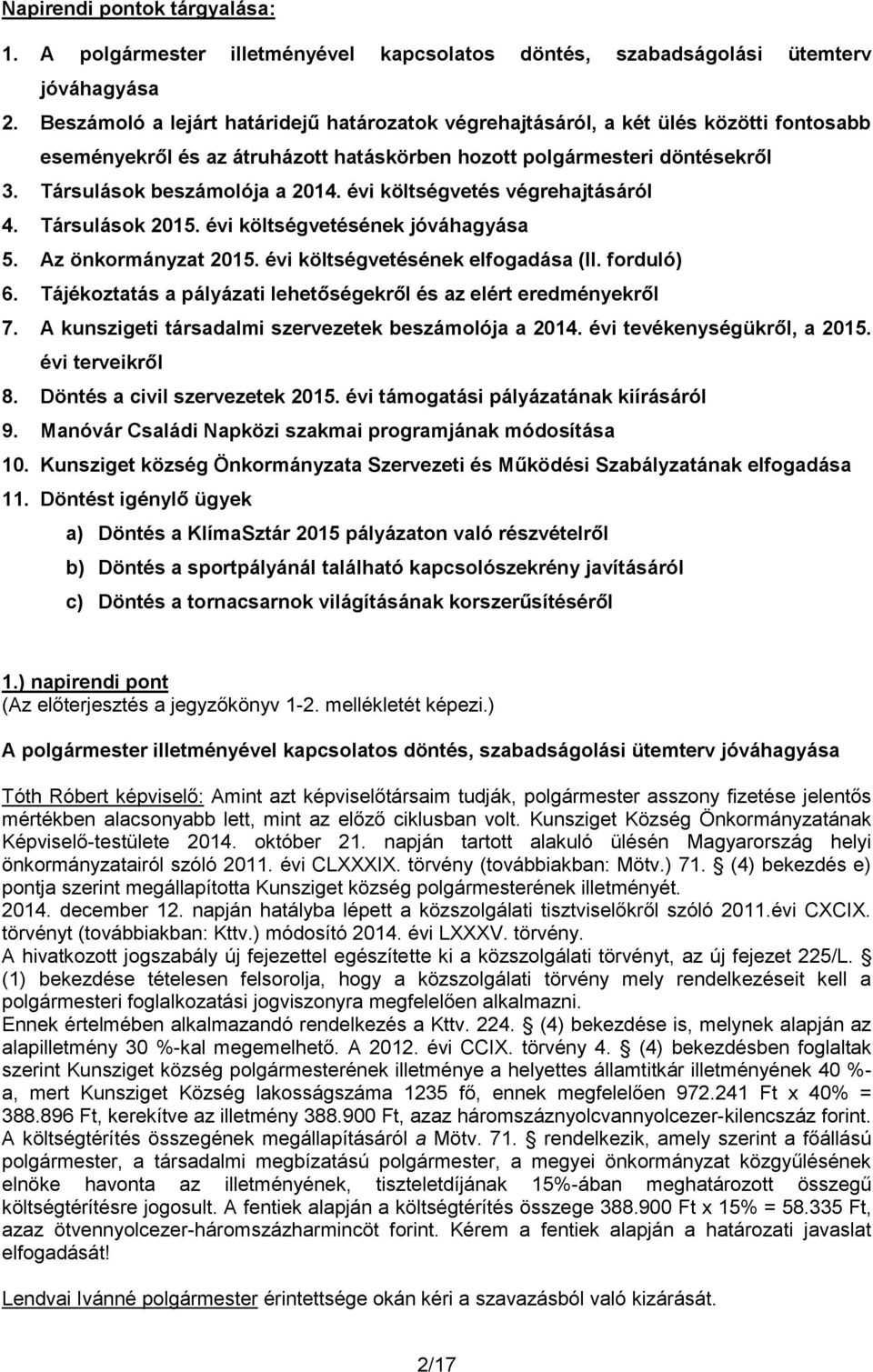 évi költségvetés végrehajtásáról 4. Társulások 2015. évi költségvetésének jóváhagyása 5. Az önkormányzat 2015. évi költségvetésének elfogadása (II. forduló) 6.