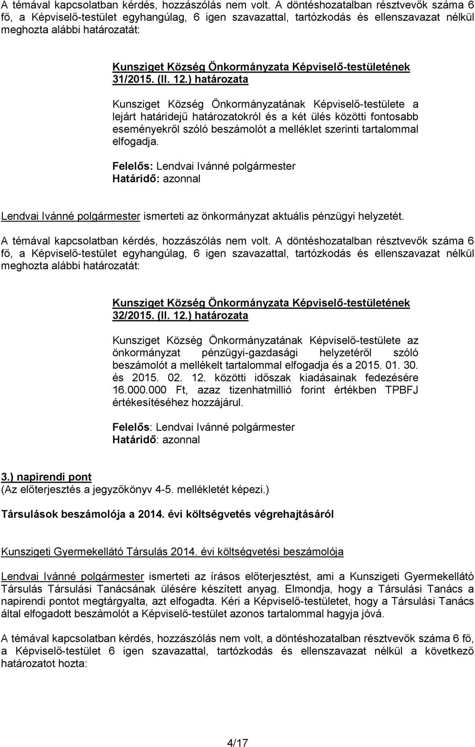 ) határozata z önkormányzat pénzügyi-gazdasági helyzetéről szóló beszámolót a mellékelt tartalommal elfogadja és a 2015. 01. 30. és 2015. 02. 12. közötti időszak kiadásainak fedezésére 16.000.