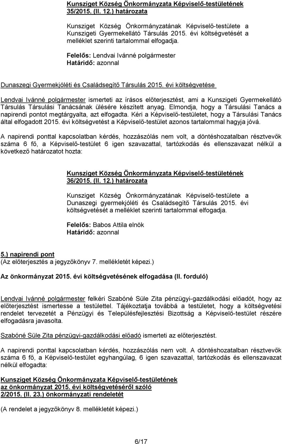 Elmondja, hogy a Társulási Tanács a napirendi pontot megtárgyalta, azt elfogadta. Kéri a Képviselő-testületet, hogy a Társulási Tanács által elfogadott 2015.